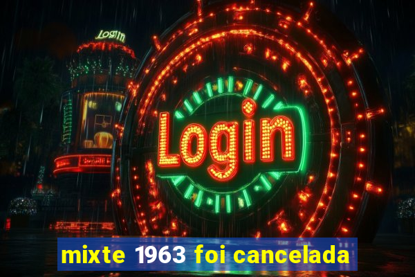 mixte 1963 foi cancelada